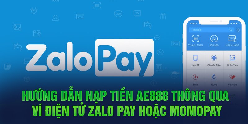 Hướng dẫn nạp tiền AE888 thông qua ví điện tử Zalo Pay hoặc MomoPay