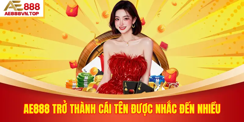 AE888 Trở Thành Cái Tên Được Nhắc Đến Nhiều
