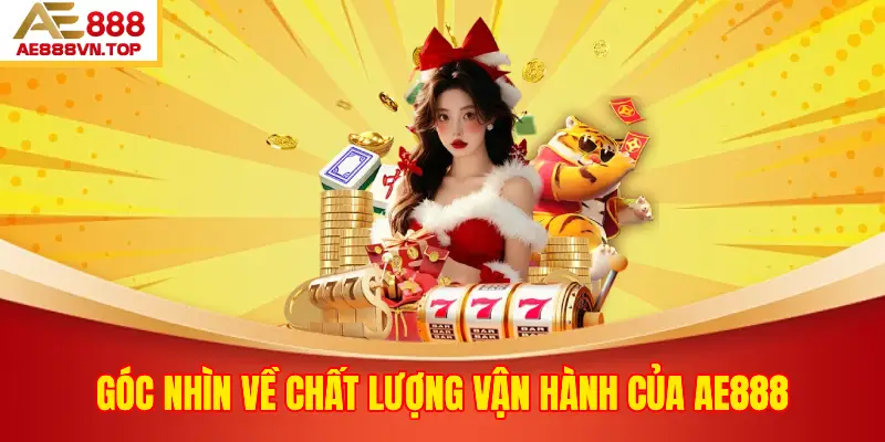 Góc Nhìn Về Chất Lượng Vận Hành Của AE888